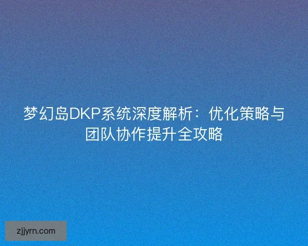 梦幻岛DKP系统深度解析：优化策略与团队协作提升全攻略
