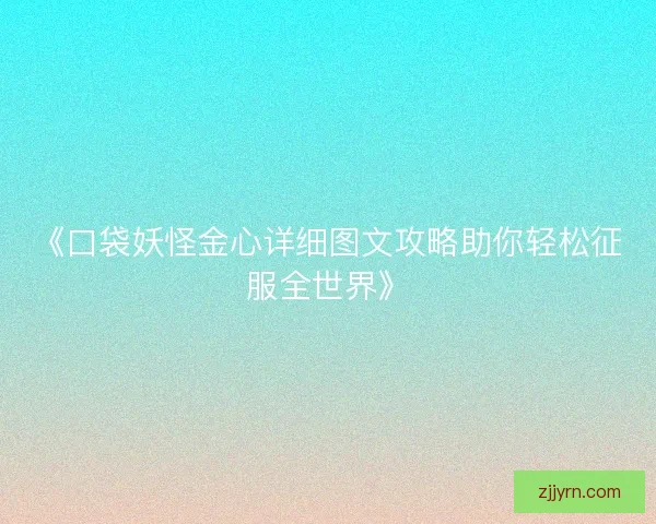 《口袋妖怪金心详细图文攻略助你轻松征服全世界》 《口袋妖怪金心详细图文攻略助你轻松征服全世界》